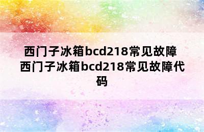 西门子冰箱bcd218常见故障 西门子冰箱bcd218常见故障代码